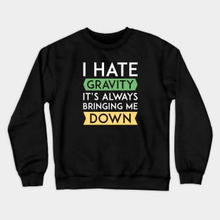 I Hate Gravity Crewneck Sweatshirt